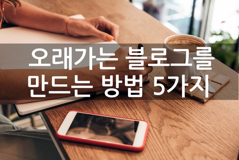 오래가는 블로그 만드는 법 5가지